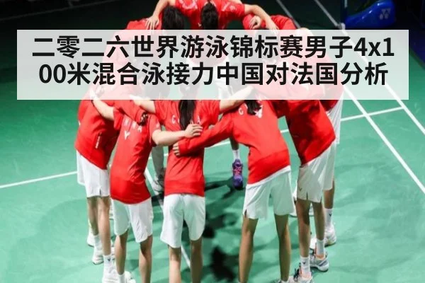 二零二六世界游泳锦标赛男子4x100米混合泳接力中国对法国分析